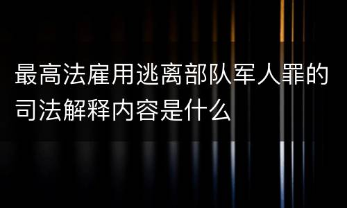 最高法雇用逃离部队军人罪的司法解释内容是什么