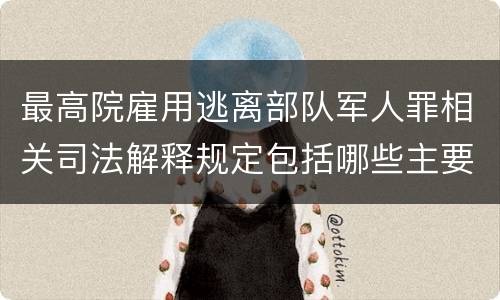 最高院雇用逃离部队军人罪相关司法解释规定包括哪些主要内容