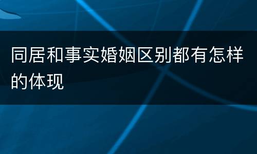 同居和事实婚姻区别都有怎样的体现