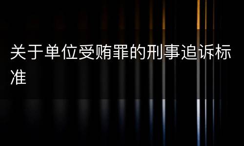 关于单位受贿罪的刑事追诉标准