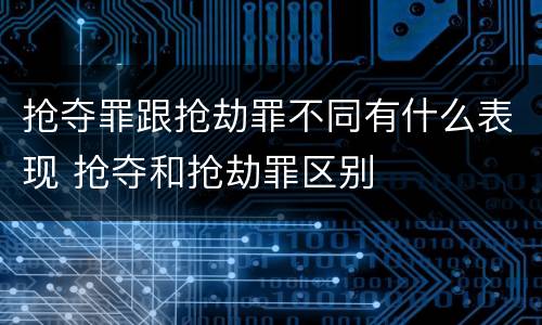 抢夺罪跟抢劫罪不同有什么表现 抢夺和抢劫罪区别