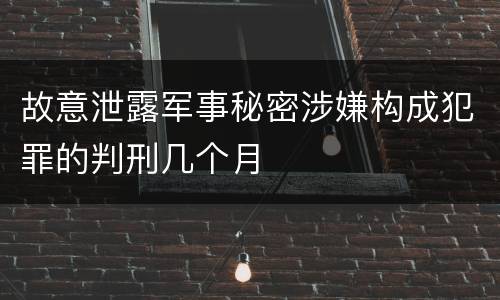 故意泄露军事秘密涉嫌构成犯罪的判刑几个月