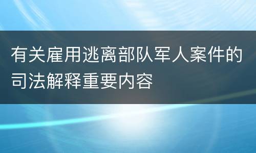 有关雇用逃离部队军人案件的司法解释重要内容