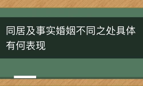 同居及事实婚姻不同之处具体有何表现