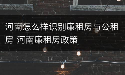 河南怎么样识别廉租房与公租房 河南廉租房政策