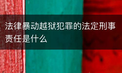 法律暴动越狱犯罪的法定刑事责任是什么