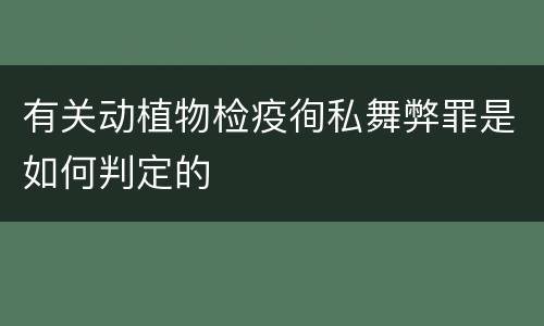 有关动植物检疫徇私舞弊罪是如何判定的