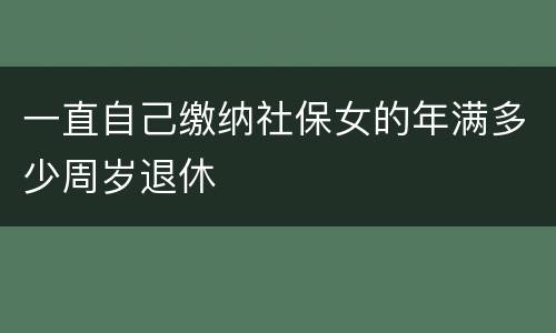 一直自己缴纳社保女的年满多少周岁退休
