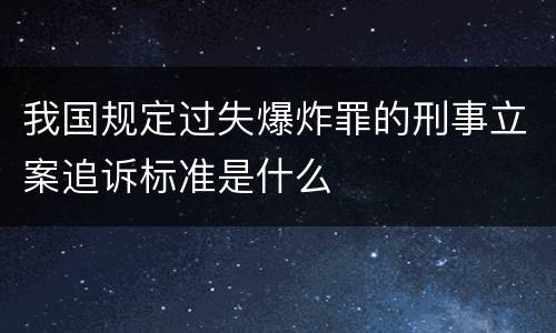 我国规定过失爆炸罪的刑事立案追诉标准是什么