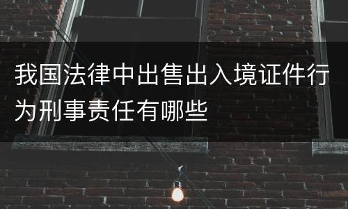我国法律中出售出入境证件行为刑事责任有哪些
