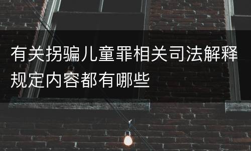 有关拐骗儿童罪相关司法解释规定内容都有哪些