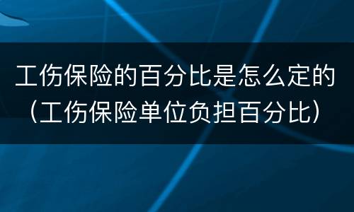 工伤保险的百分比是怎么定的（工伤保险单位负担百分比）
