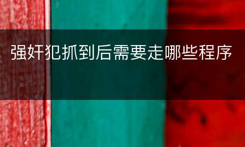 强奸犯抓到后需要走哪些程序