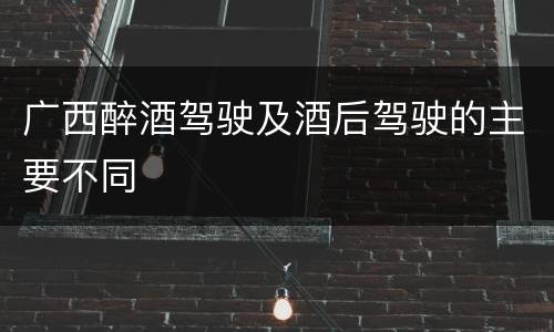广西醉酒驾驶及酒后驾驶的主要不同
