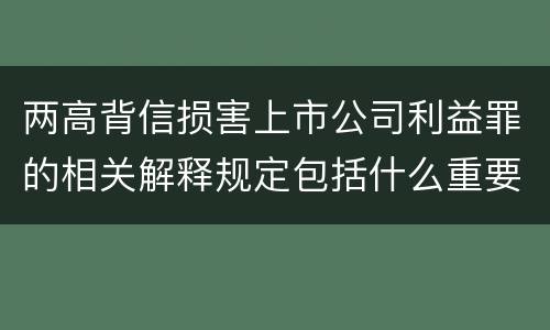 两高背信损害上市公司利益罪的相关解释规定包括什么重要内容