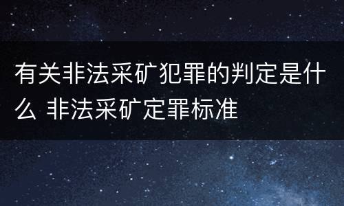 有关非法采矿犯罪的判定是什么 非法采矿定罪标准