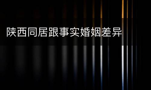 陕西同居跟事实婚姻差异