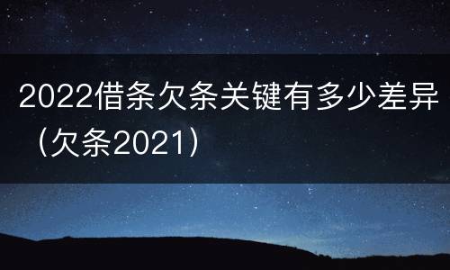 2022借条欠条关键有多少差异（欠条2021）