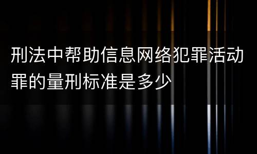 刑法中帮助信息网络犯罪活动罪的量刑标准是多少