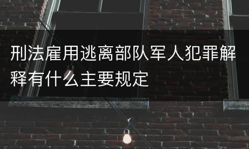刑法雇用逃离部队军人犯罪解释有什么主要规定