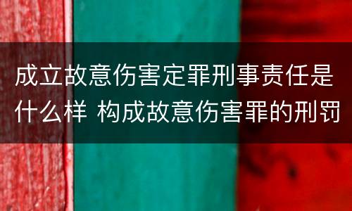 成立故意伤害定罪刑事责任是什么样 构成故意伤害罪的刑罚