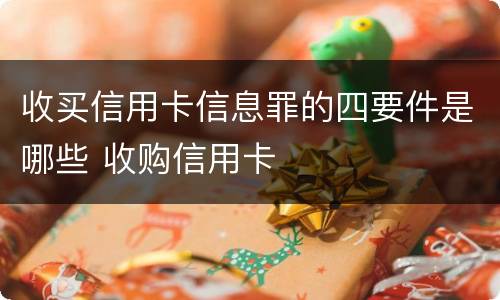 收买信用卡信息罪的四要件是哪些 收购信用卡