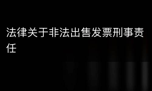 法律关于非法出售发票刑事责任