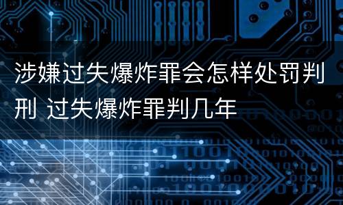 涉嫌过失爆炸罪会怎样处罚判刑 过失爆炸罪判几年