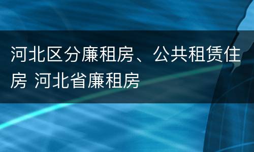 河北区分廉租房、公共租赁住房 河北省廉租房