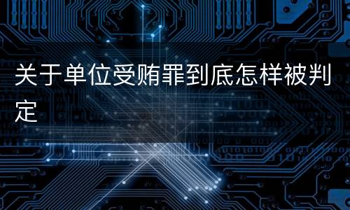 关于单位受贿罪到底怎样被判定