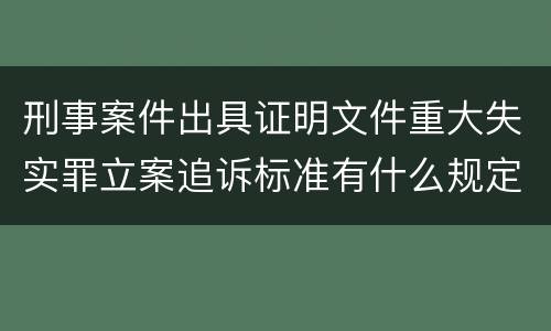 刑事案件出具证明文件重大失实罪立案追诉标准有什么规定