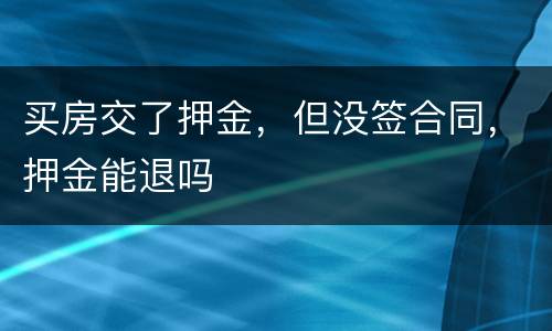 买房交了押金，但没签合同，押金能退吗