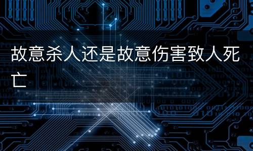 故意杀人还是故意伤害致人死亡