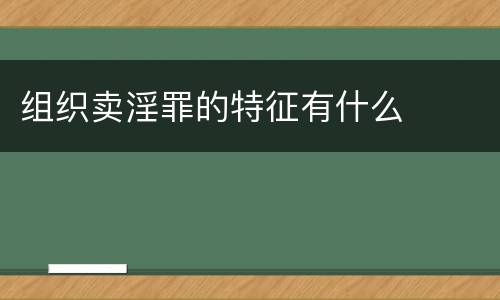 组织卖淫罪的特征有什么