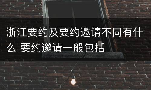 浙江要约及要约邀请不同有什么 要约邀请一般包括