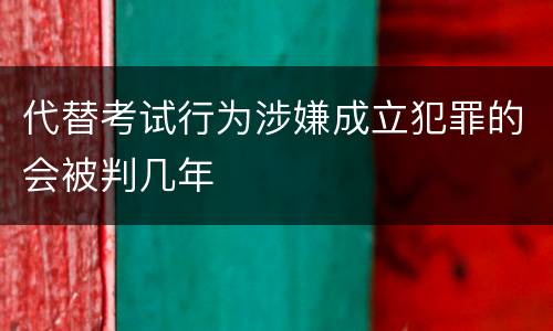 代替考试行为涉嫌成立犯罪的会被判几年