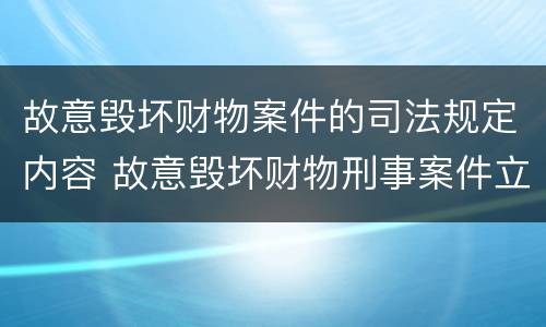 故意毁坏财物案件的司法规定内容 故意毁坏财物刑事案件立案标准
