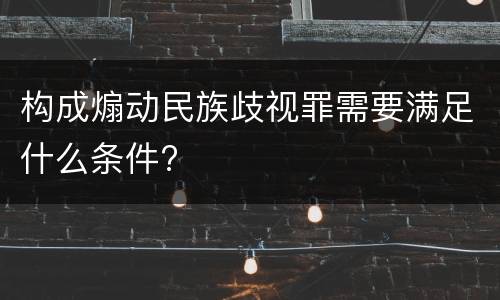 构成煽动民族歧视罪需要满足什么条件?