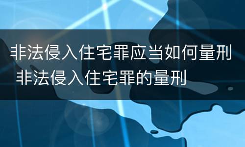 非法侵入住宅罪应当如何量刑 非法侵入住宅罪的量刑