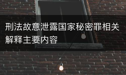 刑法故意泄露国家秘密罪相关解释主要内容