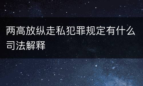 两高放纵走私犯罪规定有什么司法解释