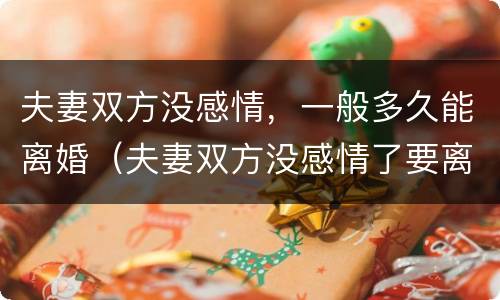 夫妻双方没感情，一般多久能离婚（夫妻双方没感情了要离婚吗）