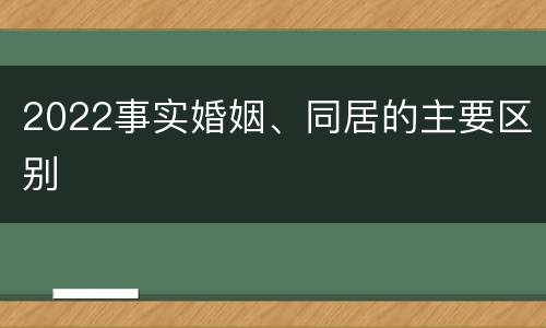 2022事实婚姻、同居的主要区别