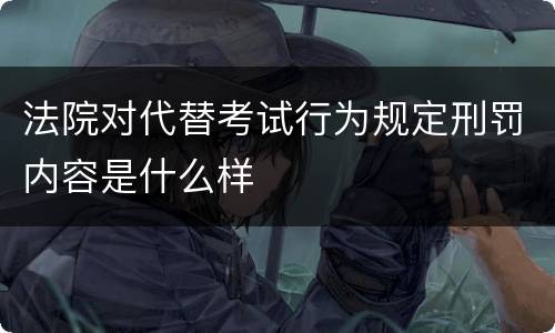 法院对代替考试行为规定刑罚内容是什么样