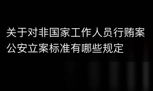 关于对非国家工作人员行贿案公安立案标准有哪些规定