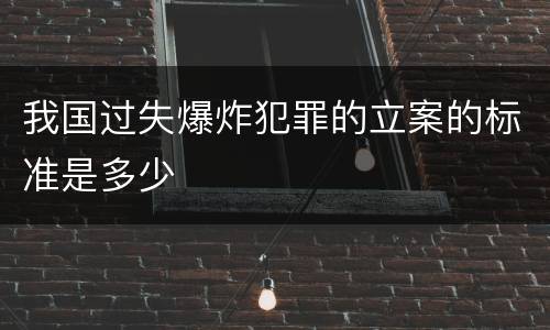 我国过失爆炸犯罪的立案的标准是多少