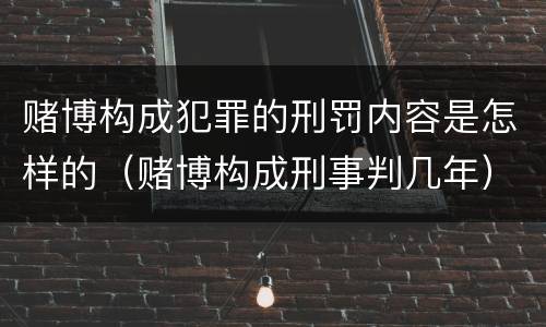 赌博构成犯罪的刑罚内容是怎样的（赌博构成刑事判几年）