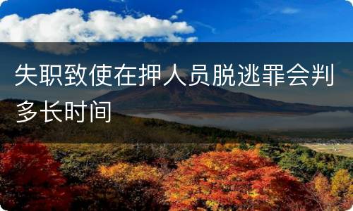 失职致使在押人员脱逃罪会判多长时间