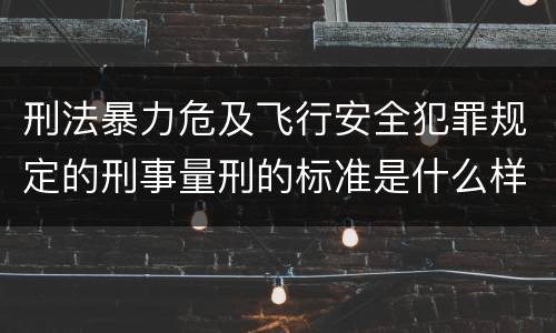 刑法暴力危及飞行安全犯罪规定的刑事量刑的标准是什么样的