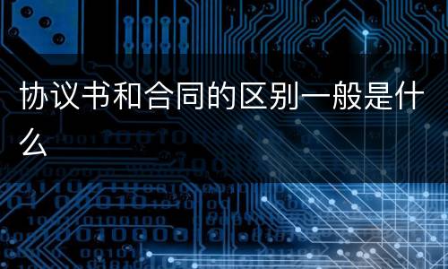 协议书和合同的区别一般是什么